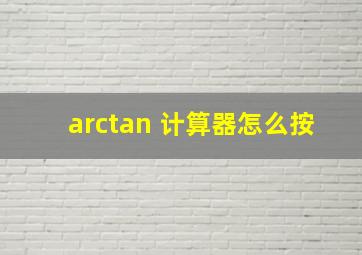 arctan 计算器怎么按